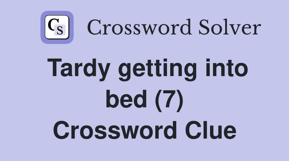 Tardy getting into bed (7) Crossword Clue Answers Crossword Solver